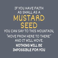 Mustard seed bible verse. If you have faith as small as a mustard seed, you can say to this mountain, Move from here to there, and it will move. Nothing will be impossible for you. Vector illustration