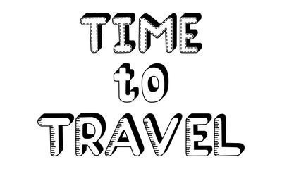 Wall Mural - Motivational poster with the inscription - Time to travel. Black and white vector illustration. The letters are hand-drawn and isolated on white. Lettering inspirational for travel and adventure