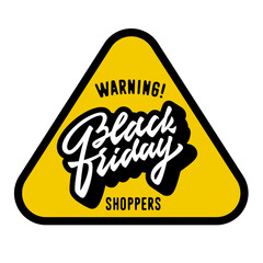 Warning Black Friday Shoppers! Funny Yellow and Black Plate, triangular Road Sign, t shirt graphics, humorous print design. Hand Made Digitized Brush Lettering. Vector Illustration.