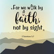 © Katalin Székely - We walk by faith, not by sight. Biblical background text. Motivational bible verse, quote. Christian poster with mountain background. eps 10,
