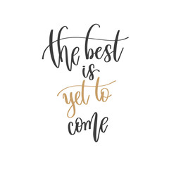 Poster - the best is yet to come - hand lettering inscription positive quote, motivation and inspiration phrase