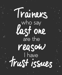 Wall Mural - Vector poster with hand drawn unique lettering design element for wall art, decoration, t-shirt prints. Trainers who say last one are the reason I have trust issues. Gym funny handwritten quote.