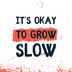 Wall Mural - It is Ok to Grow slow motivational quote, positive decoration. Success typography illustration.