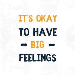 Wall Mural - It is Ok to have Big feelings inspirational poster, wisdom typography, vector print, life message, distrassed motivation