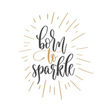 Born To Sparkle - Hand Lettering Inscription Text Positive Quote, Motivation And Inspiration Phrase