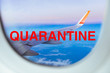 Red QUARANTINE stamp on view from the plane window, Coronavirus pandemic, covid 19 epidemic, warning symbol, restriction sign, travel canceled concept