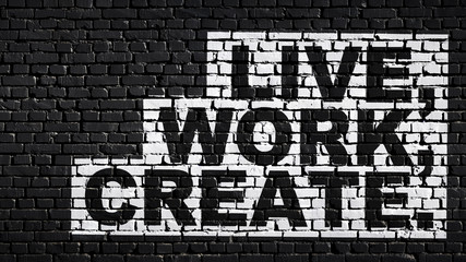 Live, work, create, motivation and inspiration slogan, white text on black brick wall