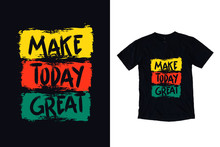 Make Today Great Modern Typography Quote Black T Shirt Design
