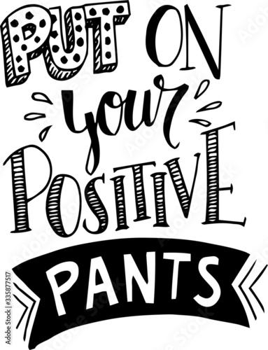 put on your positive pants motivational hand lettering typography quotes composition art vector © sweeweng