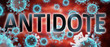 covid and antidote, pictured by word antidote and viruses to symbolize that antidote is related to corona pandemic and that epidemic affects antidote a lot, 3d illustration