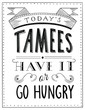 Today's Tamees Have it or Go Hungry. Lettering cafe art board.