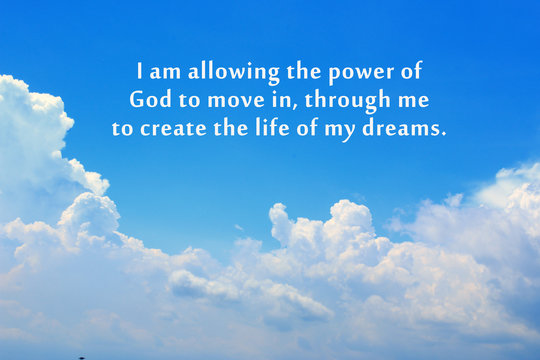 Wall Mural -  - Inspirational quote - I am allowing the power of God to move in, through me to create the life of my dreams. On background of blue sky and white clouds. Believe in God and spiritual words concept