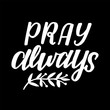 Hand lettering with inspirational quote Pray always