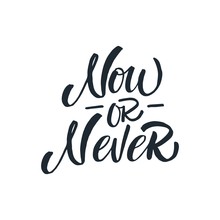 Now Or Never Phrase. Ink Illustration. Modern Brush Calligraphy. Isolated On White Background.