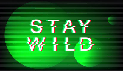 Fototapete - Stay wild glitch phrase. Retro futuristic style vector typography on green background. Motivational text with distortion TV screen effect. Inspirational modern banner design with quote