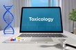 Toxicology – Medicine/health. Computer in the office with term on the screen. Science/healthcare