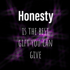 Honesty is the best gift you can give. Inspiring and motivating quote about honesty 