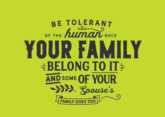 Wall Mural - Be tolerant of the human race. Your whole family belongs to it -- and some of your spouse's family does too