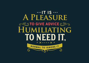 Wall Mural - It is a pleasure to give advice, humiliating to need it, normal to ignore it
