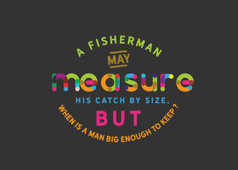 Wall Mural - A fisherman may measure his catch by the size, but when is a man big enough to keep? 