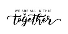 WE ARE ALL IN THIS TOGETHER. Coronavirus Concept. Moivation Quote. Stay Home. Stay Safe. Stay Calm. Hand Lettering Typography Poster. Self Quarine Time. Vector Illustration. Text On White Background.