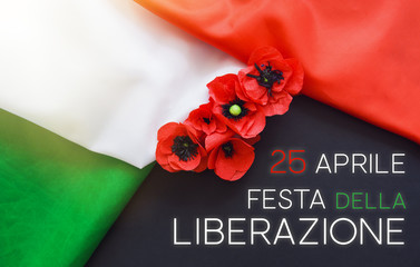 Wall Mural - The concept of Italy patriotism - April 25 Liberation Day Text in italian card, italy flag and poppy flowers national public holiday