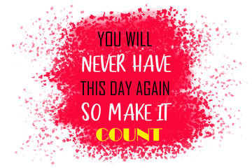 Wall Mural - You Will Never Have This Day Again. So Make It Count. Inspiring Creative Motivation Quote Poster Template.