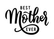 Best mother ever. Best mother ever handwritten quote. Handmade calligraphy vector illustration. Mother's day card