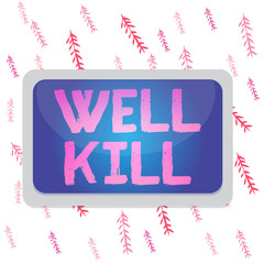 Poster - Handwriting text writing Well Kill. Conceptual photo operation of placing a column of heavy fluid into a well bore Board rectangle white frame empty blank space fixed color surface plank