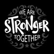 We are stronger together. Motivational quote.