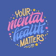 © Olga - Your mental health matters - hand drawn lettering phrase. Colorful mental health support quote.