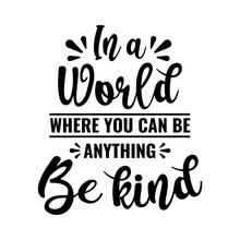 In A World, Where You Can Be Anything, Be Kind - Text Word Hand Drawn Lettering Card. Modern Brush Calligraphy T-shirt Vector Illustration.inspirational Design For Posters, Flyers, Banners .