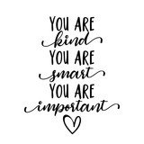 You are kind, you are smart, you are important - Stop bullying. Funny hand drawn calligraphy text. Good for fashion shirts, poster, gift, or other printing press. Motivation quote