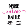 Drunk wives matter - funny party saying for girls. Joke, female quote. Wife lifestyle for weekend and holiday. Good for t shirt, gift, mug, banner, social media post, etc.
