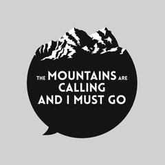 Wall Mural - Mountains landscape on the top of the black message bubble silhouette with quotation the mountains are calling and I must go. Tourism outdoor adventures sticker or t-shirt design template. Vector