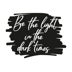 Wall Mural - Be light in dark times cute lettering card vector illustration. White inscription on black backdrop flat style. Positive expression. Motivation concept. Isolated on white