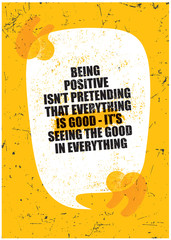 Wall Mural - Being positive is not pretending that everything is good. It is seeing the good in everything. Inspiring Textured Typography Motivation Quote Illustration.