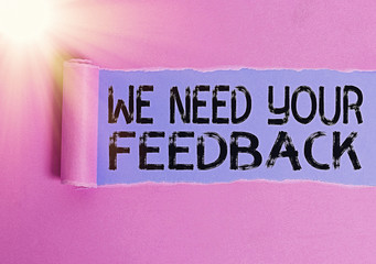 Wall Mural - Writing note showing We Need Your Feedback. Business concept for criticism given to say can be done improvement