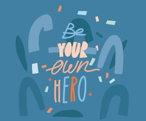 Hand drawn vector abstract stock graphic illustration with different collage shapes and handwritten motivational lettering quote Be your own hero isolated on blue background