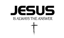 Jesus Is Always The Answer, Christian Faith, Typography For Print Or Use As Poster, Card, Flyer Or T Shirt 