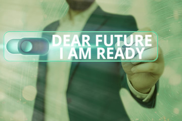 Wall Mural - Word writing text Dear Future I Am Ready. Business photo showcasing state action situation being fully prepared
