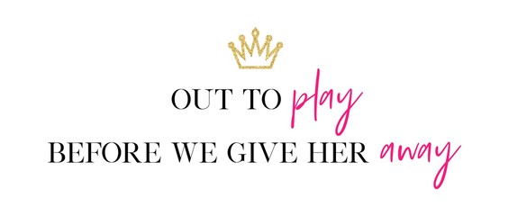 Wall Mural - Out to play before we give her away.  Bachelorette party calligraphy invitation card, banner, or poster graphic design handwritten lettering vector element. 