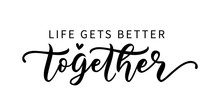 LIFE GETS BETTER TOGETHER. LGBT Concept. Moivation Quote. Graphic Print For Tee, Shirt, Poster, Banner. Hand Lettering Typography Pride Poster. Vector Illustration. Text On White Background.