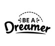Be a dreamer - text word Hand drawn Lettering card. Modern brush calligraphy t-shirt Vector illustration.inspirational design for posters, flyers, invitations, banners backgrounds .
