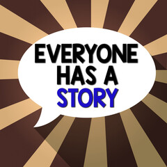 Fototapete - Text sign showing Everyone Has A Story. Business photo showcasing account of past events in someones life or career Blank Oval Shape Speech Bubble in solid Color and shadow Burst background