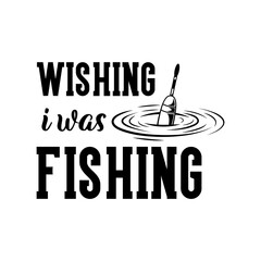 Wall Mural - Wishing i was fishing motivational slogan inscription. Vector quotes. Illustration for prints on t-shirts and bags, posters, cards. Isolated on white background. Motivational and inspirational phrase.