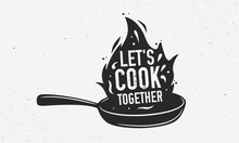 Let's Cook Together With Frying Pan - Vintage Poster, Logo. Cooking Poster With Cooking Pan, Fire Flame And Grunge Texture. Trendy Retro Design For Culinary School, Food Studio. Vector Illustration
