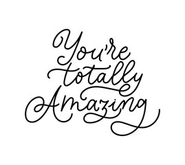 Wall Mural - Youre totally amazing inspirational lettering print vector illustration. Handwritten inscription flat style. Elegant motivational expression. Joy concept. Isolated on white background