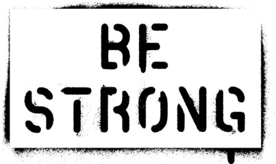 ''Be Strong''. Sports and business motivational quote. Spray paint graffiti stencil. White background.