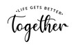 © Shalf Design - life gets better together - text word Hand drawn Lettering card. Modern brush calligraphy t-shirt Vector illustration.inspirational design for posters, flyers, invitations, banners backgrounds .